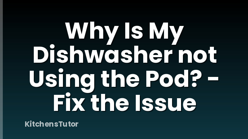 Why Is My Dishwasher not Using the Pod? - Fix the Issue