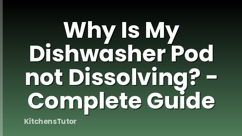 Why Is My Dishwasher Pod not Dissolving? - Complete Guide