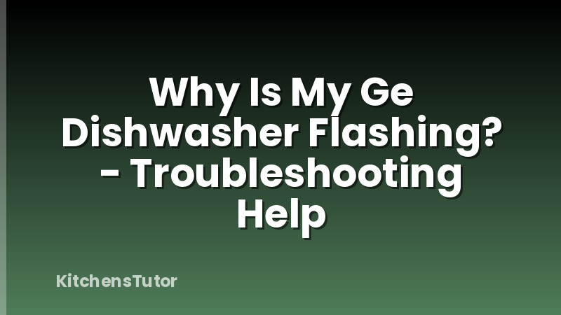 Why Is My Ge Dishwasher Flashing? - Troubleshooting Help