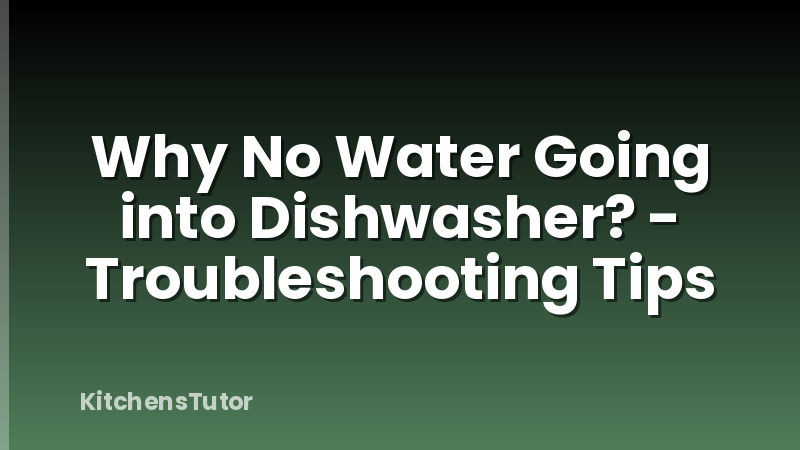 Why No Water Going into Dishwasher? - Troubleshooting Tips