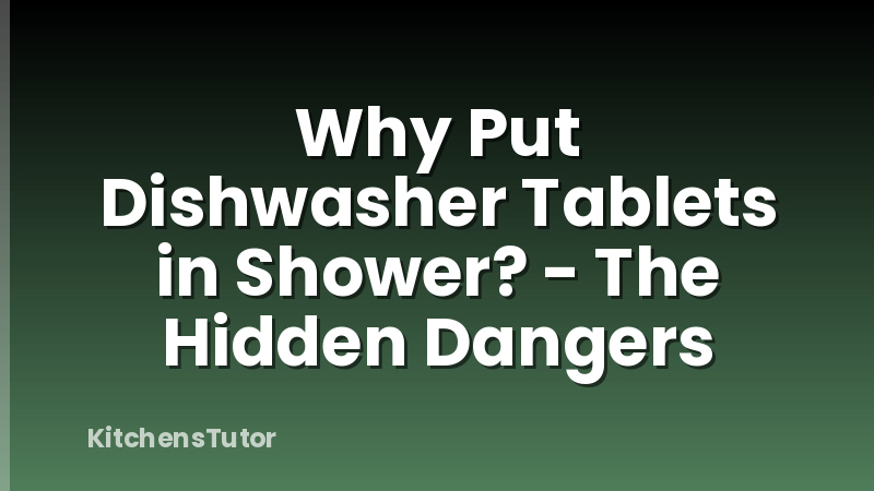 Why Put Dishwasher Tablets in Shower? - The Hidden Dangers