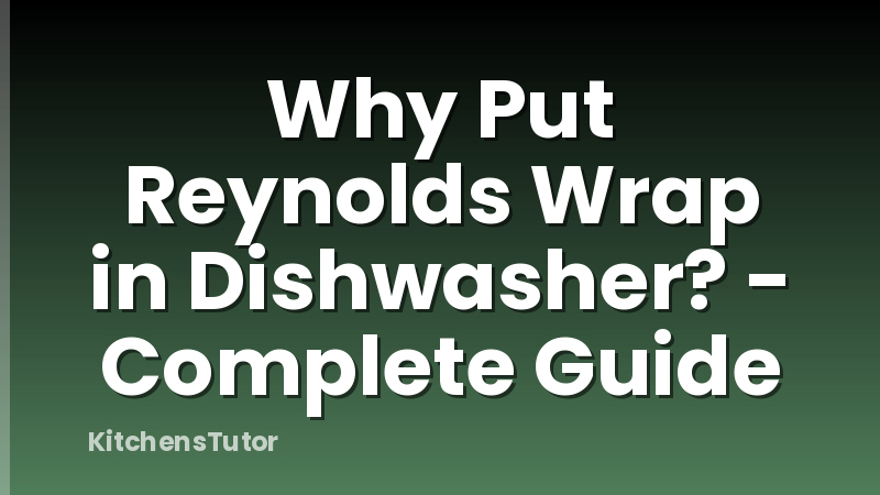 Why Put Reynolds Wrap in Dishwasher? - Complete Guide