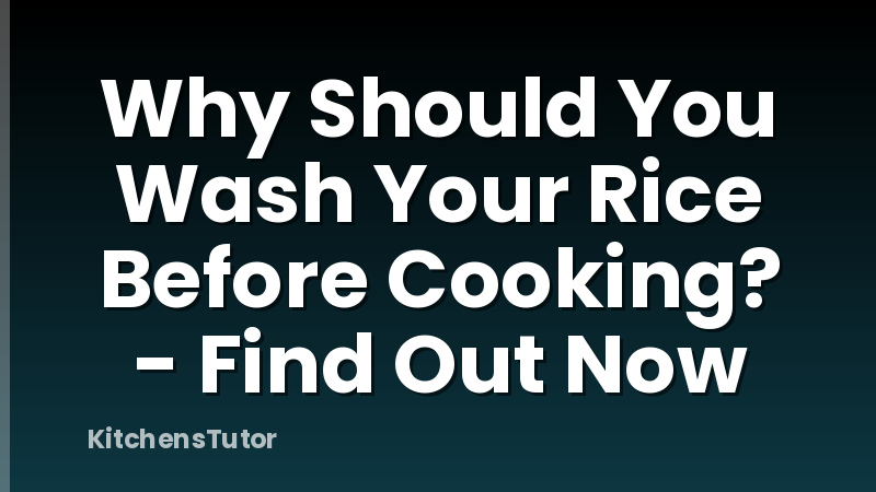 Why Should You Wash Your Rice Before Cooking? - Find Out Now