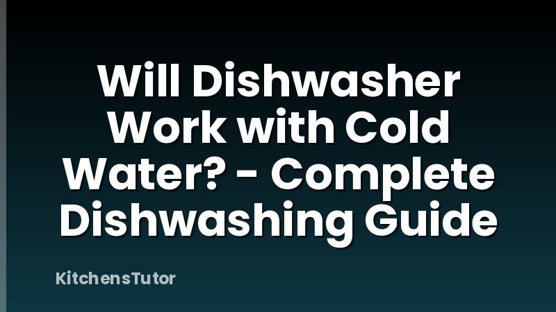 Will Dishwasher Work with Cold Water? - Complete Dishwashing Guide