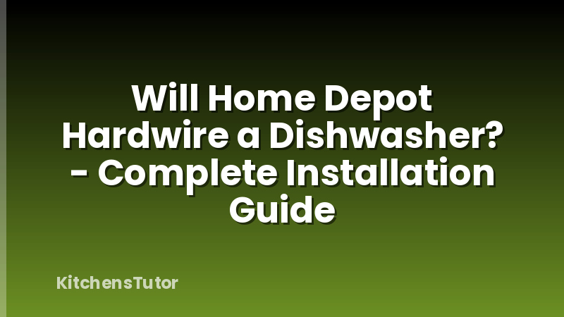 Will Home Depot Hardwire a Dishwasher? - Complete Installation Guide