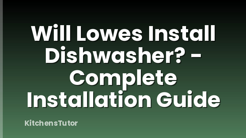 Will Lowes Install Dishwasher? - Complete Installation Guide